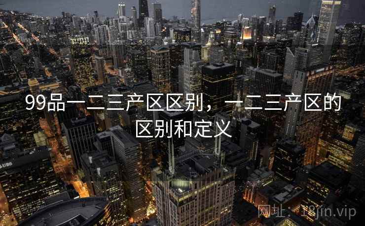 99品一二三产区区别，一二三产区的区别和定义