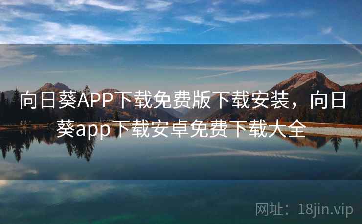 向日葵APP下载免费版下载安装，向日葵app下载安卓免费下载大全