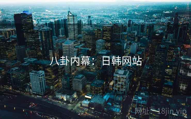 八卦内幕：日韩网站